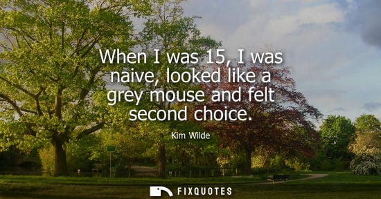 Small: When I was 15, I was naive, looked like a grey mouse and felt second choice