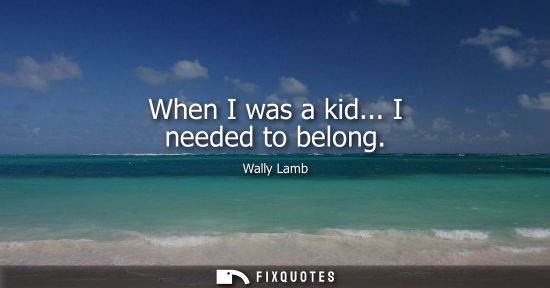 Small: When I was a kid... I needed to belong