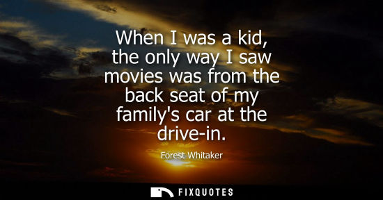 Small: When I was a kid, the only way I saw movies was from the back seat of my familys car at the drive-in