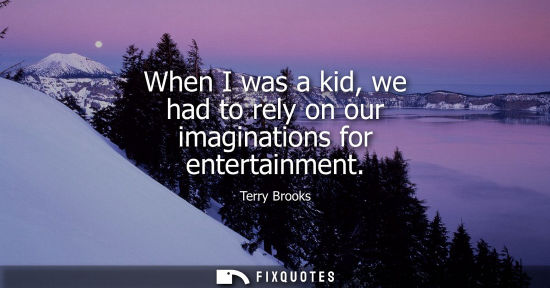 Small: When I was a kid, we had to rely on our imaginations for entertainment