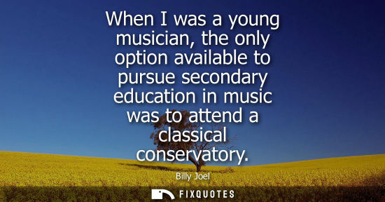 Small: When I was a young musician, the only option available to pursue secondary education in music was to at