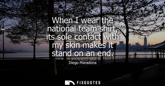 Small: When I wear the national team shirt, its sole contact with my skin makes it stand on an end