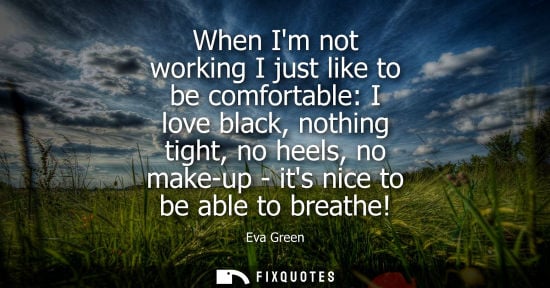 Small: When Im not working I just like to be comfortable: I love black, nothing tight, no heels, no make-up - 