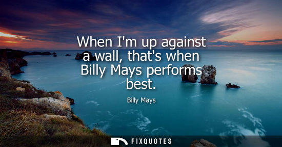 Small: When Im up against a wall, thats when Billy Mays performs best