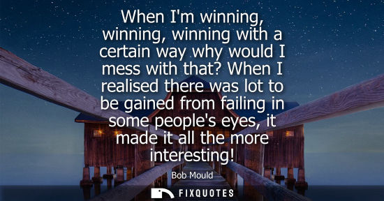 Small: When Im winning, winning, winning with a certain way why would I mess with that? When I realised there 