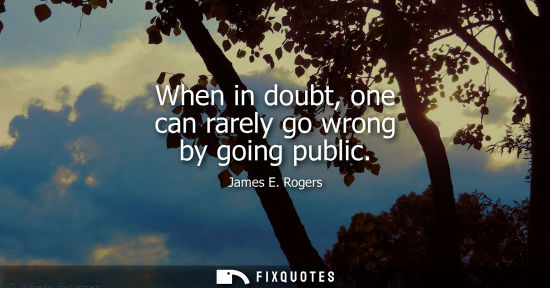 Small: When in doubt, one can rarely go wrong by going public