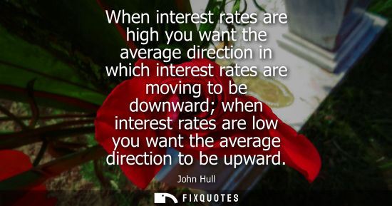 Small: When interest rates are high you want the average direction in which interest rates are moving to be do
