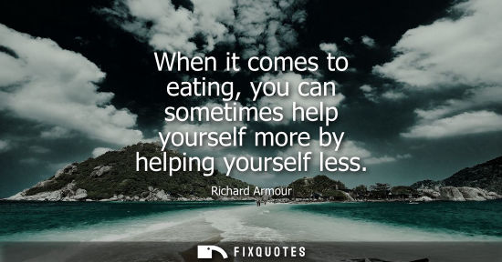 Small: When it comes to eating, you can sometimes help yourself more by helping yourself less