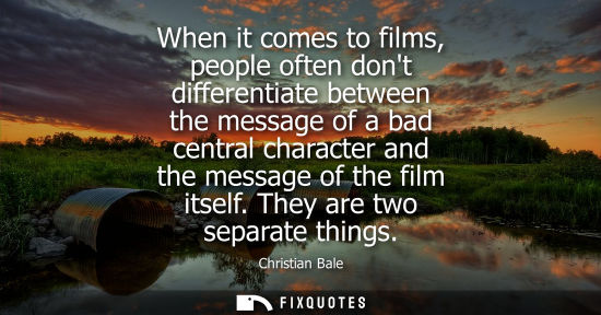Small: When it comes to films, people often dont differentiate between the message of a bad central character 