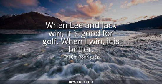 Small: When Lee and Jack win, it is good for golf. When I win, it is better