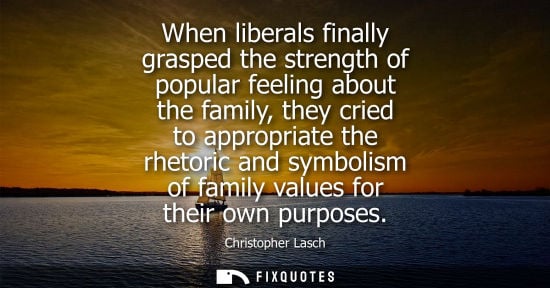 Small: When liberals finally grasped the strength of popular feeling about the family, they cried to appropria