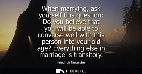 Small: Friedrich Nietzsche - When marrying, ask yourself this question: Do you believe that you will be able to conve