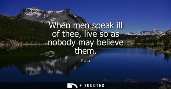 Small: When men speak ill of thee, live so as nobody may believe them
