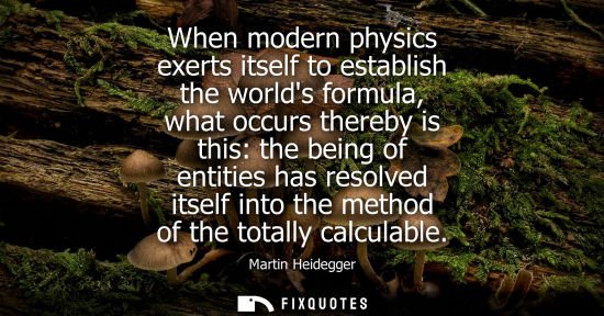 Small: When modern physics exerts itself to establish the worlds formula, what occurs thereby is this: the bei