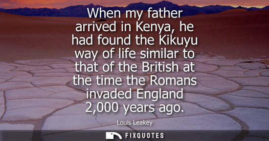 Small: When my father arrived in Kenya, he had found the Kikuyu way of life similar to that of the British at 