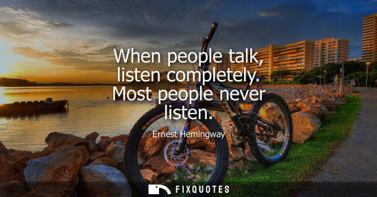 Small: When people talk, listen completely. Most people never listen