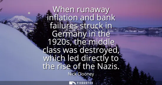 Small: When runaway inflation and bank failures struck in Germany in the 1920s, the middle class was destroyed, which