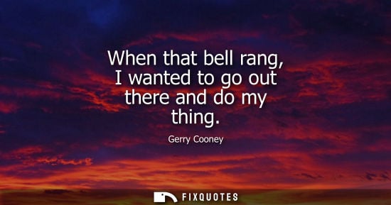 Small: When that bell rang, I wanted to go out there and do my thing - Gerry Cooney