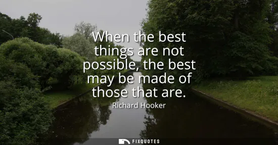 Small: When the best things are not possible, the best may be made of those that are
