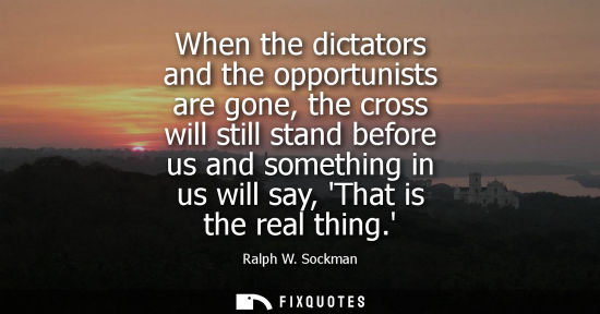 Small: When the dictators and the opportunists are gone, the cross will still stand before us and something in