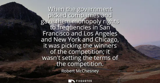 Small: When the government picked companies and gave them monopoly rights to frequencies in San Francisco and Los Ang
