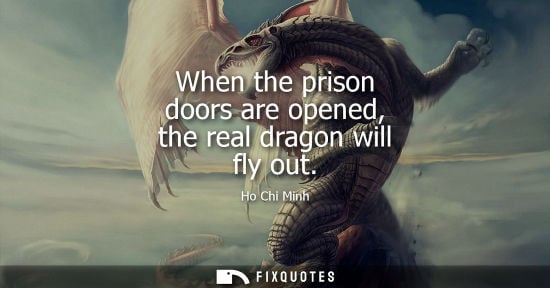 Small: When the prison doors are opened, the real dragon will fly out - Ho Chi Minh