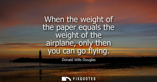 Small: When the weight of the paper equals the weight of the airplane, only then you can go flying