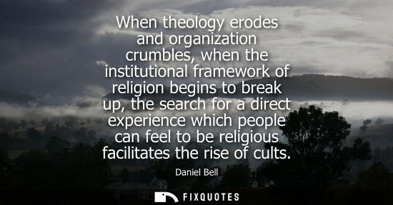 Small: When theology erodes and organization crumbles, when the institutional framework of religion begins to 