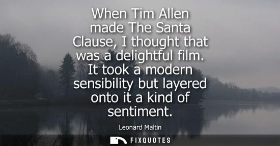 Small: When Tim Allen made The Santa Clause, I thought that was a delightful film. It took a modern sensibilit