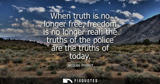 Small: When truth is no longer free, freedom is no longer real: the truths of the police are the truths of tod
