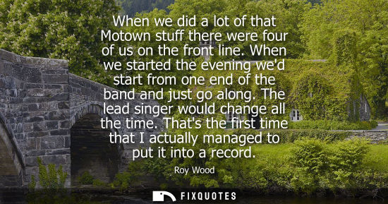 Small: When we did a lot of that Motown stuff there were four of us on the front line. When we started the eve