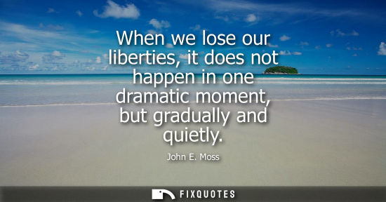 Small: When we lose our liberties, it does not happen in one dramatic moment, but gradually and quietly