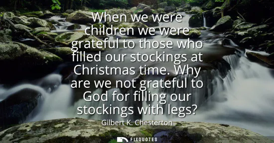 Small: When we were children we were grateful to those who filled our stockings at Christmas time. Why are we not gra