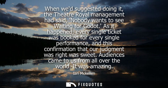 Small: When wed suggested doing it, the Theatre Royal management had said, Nobody wants to see Waiting for God