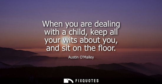 Small: When you are dealing with a child, keep all your wits about you, and sit on the floor