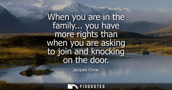 Small: When you are in the family... you have more rights than when you are asking to join and knocking on the