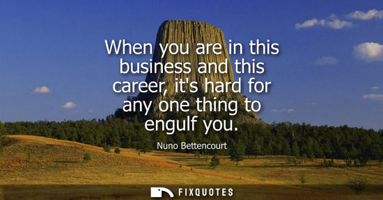 Small: Nuno Bettencourt - When you are in this business and this career, its hard for any one thing to engulf you