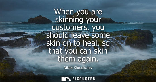 Small: When you are skinning your customers, you should leave some skin on to heal, so that you can skin them 