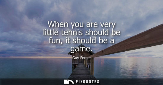 Small: When you are very little tennis should be fun, it should be a game