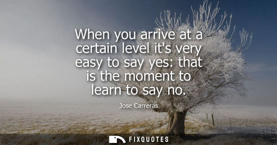 Small: When you arrive at a certain level its very easy to say yes: that is the moment to learn to say no