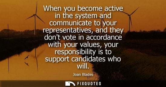Small: When you become active in the system and communicate to your representatives, and they dont vote in acc