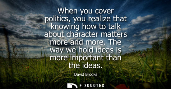 Small: When you cover politics, you realize that knowing how to talk about character matters more and more.