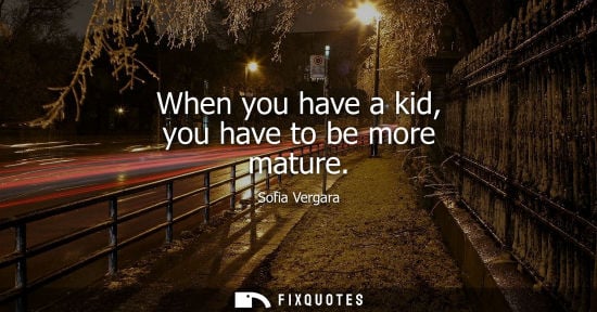 Small: Sofia Vergara: When you have a kid, you have to be more mature