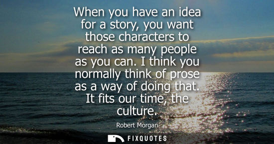 Small: When you have an idea for a story, you want those characters to reach as many people as you can.