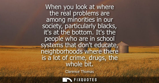 Small: When you look at where the real problems are among minorities in our society, particularly blacks, its at the 