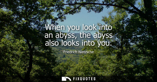 Small: When you look into an abyss, the abyss also looks into you - Friedrich Nietzsche