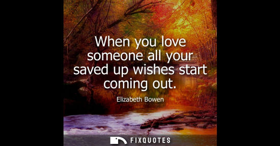 Small: When you love someone all your saved up wishes start coming out