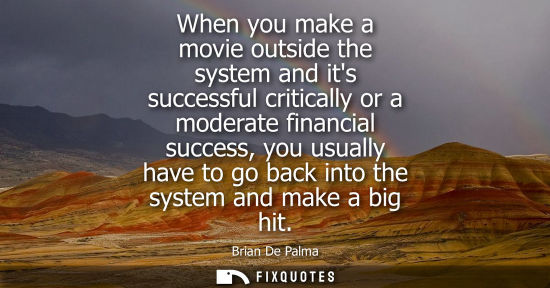 Small: When you make a movie outside the system and its successful critically or a moderate financial success,