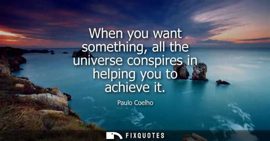 Small: When you want something, all the universe conspires in helping you to achieve it