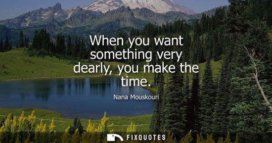 Small: When you want something very dearly, you make the time